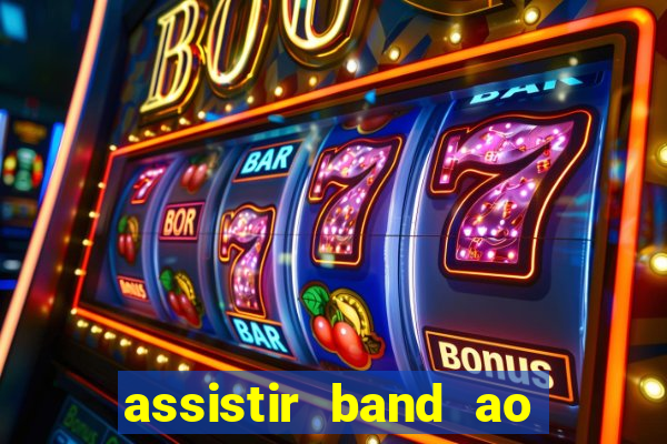 assistir band ao vivo gratis